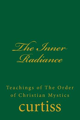 The Inner Radiance - Curtiss, Frank Homer, and Schreuder, D, and Curtiss, Harriette Augusta