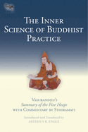The Inner Science of Buddhist Practice: Vasubhandu's Summary of the Five Heaps with Commentary by Sthiramati