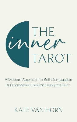 The Inner Tarot: How to Use the Tarot for Healing and Illuminating the Wisdom Within - Horn, Kate Van