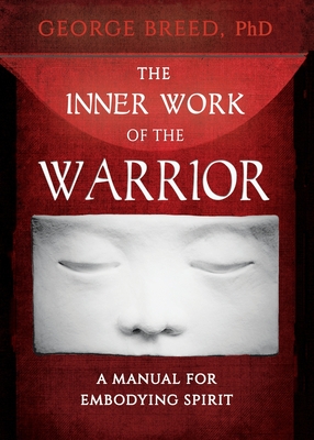 The Inner Work of the Warrior: A Manual for Embodying Spirit - Breed, George