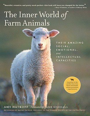 The Inner World of Farm Animals: Their Amazing Intellectual, Emotional and Social Capacities - Hatkoff, Amy, and Goodall, Jane, Dr., Ph.D. (Introduction by)