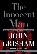 The Innocent Man: Murder and Injustice in a Small Town - Grisham, John, and Wasson, Craig (Read by)