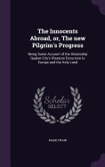 The Innocents Abroad, or, The new Pilgrim's Progress: Being Some Account of the Steamship Quaker City's Pleasure Excursion to Europe and the Holy Land