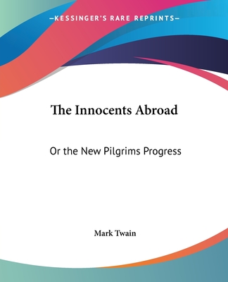 The Innocents Abroad: Or the New Pilgrims Progress - Twain, Mark