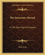 The Innocents Abroad: Or The New Pilgrims Progress