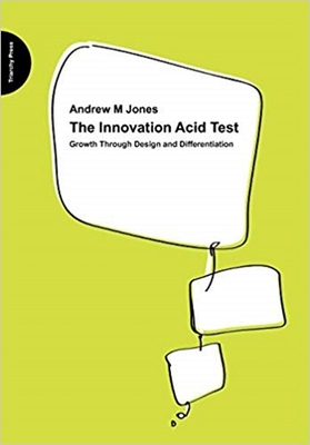 The Innovation Acid Test: Growth Through Design and Differentiation - Jones, M