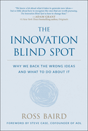 The Innovation Blind Spot: Why We Back the Wrong Ideas--And What to Do about It