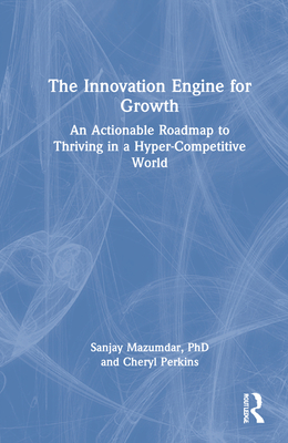 The Innovation Engine for Growth: An Actionable Roadmap to Thriving in a Hyper-Competitive World - Mazumdar, Sanjay, and Perkins, Cheryl