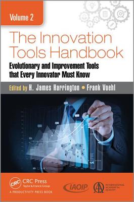 The Innovation Tools Handbook, Volume 2: Evolutionary and Improvement Tools that Every Innovator Must Know - Harrington, H. James, and Voehl, Frank