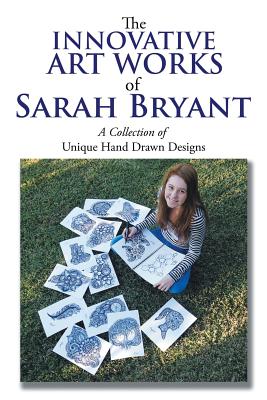 The Innovative Art Works of Sarah Bryant: A Collection of Unique Hand Drawn Designs - Bryant, Sarah