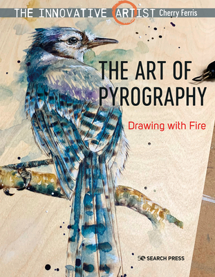 The Innovative Artist: The Art of Pyrography: Drawing with Fire - Ferris, Cherry