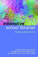 The Innovative School Librarian: Thinking Outside the Box - Markless, Sharon (Editor)