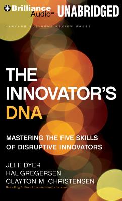 The Innovator's DNA: Mastering the Five Skills of Disruptive Innovators - Gregersen, Hal, and Christensen, Clayton M, and Dyer, Jeff