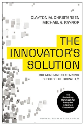 The Innovator's Solution: Creating and Sustaining Successful Growth - Christensen, Clayton M, and Raynor, Michael E