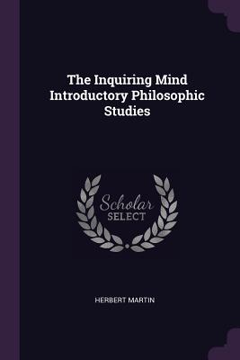 The Inquiring Mind Introductory Philosophic Studies - Martin, Herbert