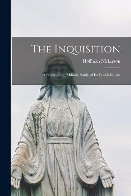 The Inquisition: A Political and Military Study of Its Establishment - Nickerson, Hoffman