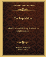 The Inquisition: A Political and Military Study of Its Establishment