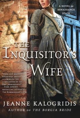 The Inquisitor's Wife: A Novel of Renaissance Spain - Kalogridis, Jeanne