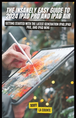 The Insanely Easy Guide to 2024 iPad pro and iPad Air: Getting Started with the Latest Generation iPad, iPad pro, and iPad Mini - La Counte, Scott