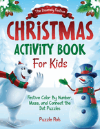 The Insanely Festive Activity Book For Kids: Christmas Themed Color By Number, Maze, and Connect The Dot Puzzles