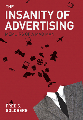 The Insanity of Advertising: Memoirs of a Mad Man - Goldberg, Fred S