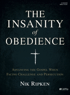 The Insanity of Obedience - Bible Study Book: Advancing the Gospel When Facing Challenge and Persecution