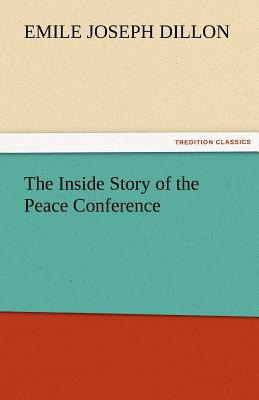 The Inside Story of the Peace Conference - Dillon, Emile Joseph