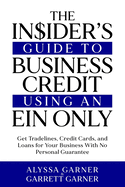 The Insider's Guide to Business Credit Using an EIN Only: Get Tradelines, Credit Cards, and Loans for Your Business with No Personal Guarantee