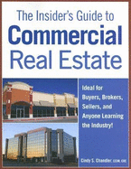 The Insider's Guide to Commercial Real Estate: Ideal for Buyers, Brokers, Sellers, and Anyone Learning the Industry! - Chandler, Cindy S
