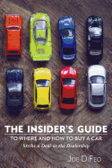 The Insider's Guide to Where and How to Buy a Car: Strike a Deal at the Dealership