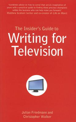 The Insider's Guide to Writing for Television - Friedmann, Julian, and Walker, Christopher, MD