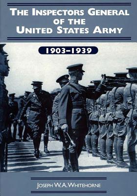 The Inspectors General of the United States Army: 1903-1939 - Whitehorne, Joseph W a