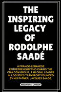 The Inspiring Legacy of Rodolphe Saad: A Franco-Lebanese Entrepreneur Who Chairs The Cma Cgm Group, A Global Leader In Logistics Transport Founded By His Father, Jacques Saad.