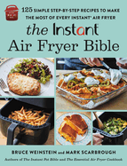 The Instant Air Fryer Bible: 125 Simple Step-By-Step Recipes to Make the Most of Every Instant Air Fryer