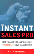 The Instant Sales Pro: More Than 600 Tips and Techniques to Accelerate Your Sales Success - Charney, Cy