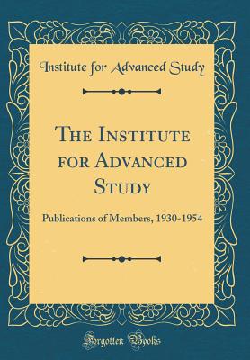 The Institute for Advanced Study: Publications of Members, 1930-1954 (Classic Reprint) - Study, Institute For Advanced