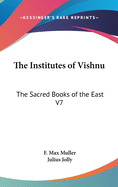 The Institutes of Vishnu: The Sacred Books of the East V7