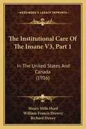 The Institutional Care Of The Insane V3, Part 1: In The United States And Canada (1916)