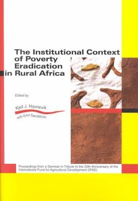 The Institutional Context of Poverty Eradication in Rural Africa - Havnevik, Kjell J (Editor), and Sandstrom, Emil (Editor)