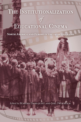 The Institutionalization of Educational Cinema: North America and Europe in the 1910s and 1920s - Dahlquist, Marina (Editor)