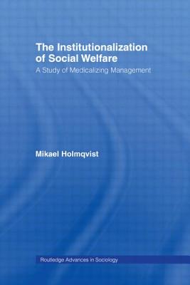 The Institutionalization of Social Welfare: A Study of Medicalizing Management - Holmqvist, Mikael