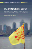 The Institutions Curse: Natural Resources, Politics, and Development