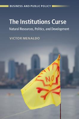 The Institutions Curse: Natural Resources, Politics, and Development - Menaldo, Victor