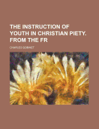 The Instruction of Youth in Christian Piety. from the Fr