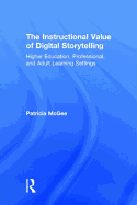 The Instructional Value of Digital Storytelling: Higher Education, Professional, and Adult Learning Settings