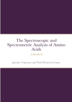 The Instrumental Spectrometric and Spectroscopic Analysis of Amino Acids: A Handbook - Tripconey, Jasmine, and Winstone-Cooper, Nick