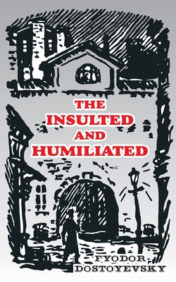 The Insulted and Humiliated - Dostoevsky, Fyodor M