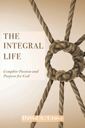 The Integral Life: Complete Passion and Purpose for God