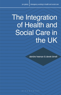 The Integration of Health and Social Care in the UK: Policy and Practice - Heenan, Deirdre, and Glasby, Jon (Editor), and Birrell, Derek