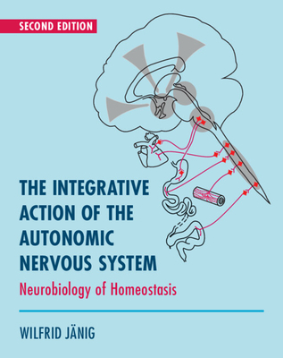 The Integrative Action of the Autonomic Nervous System: Neurobiology of Homeostasis - Jnig, Wilfrid